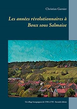 ANNEES REVOLUTIONNAIRES A BOUX SOUS SALMAISE, LES | 9782322156351 | GARNIER, CHRISTIAN