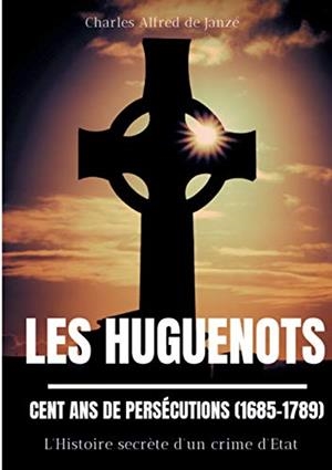 HUGUENOTS : CENT ANS DE PERSECUTIONS (1685-1789), LES | 9782322082858 | DE JANZE, CHARLES ALFRED