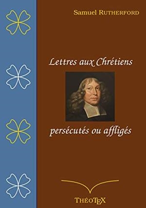 LETTRES AUX CHRETIENS PERSECUTES, OU AFFLIGES | 9782322222469 | RUTHERFORD, SAMUEL