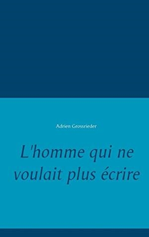 HOMME QUI NE VOULAIT PLUS ÉCRIRE, L' | 9782322104789 | GROSSRIEDER, ADRIEN