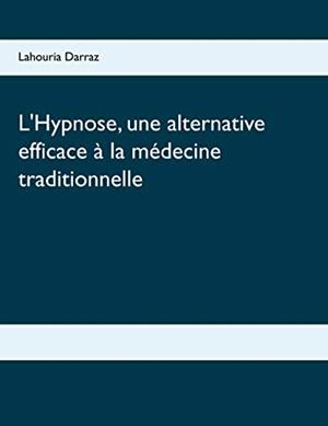 HYPNOSE, UNE ALTERNATIVE EFFICACE À LA MÉDECINE TRADITIONNELLE, L' | 9782322187829 | DARRAZ, LAHOURIA