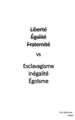 LIBERTÉ  ÉGALITÉ  FRATERNITÉ VS ESCLAVAGISME INÉGALITÉ  EGOÏSME | 9782322187867 | DELORME, ERIC