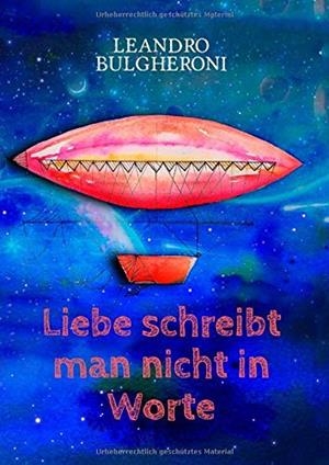 LIEBE SCHREIBT MAN NICHT IN WORTE | 9783750417403 | BULGHERONI, LEANDRO