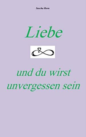 LIEBE UND DU WIRST UNVERGESSEN SEIN | 9783744802277 | HORN, SASCHA