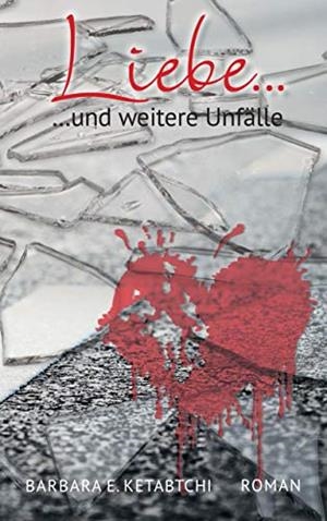 LIEBE UND WEITERE UNFÄLLE | 9783749477869 | KETABTCHI, BARBARA E.