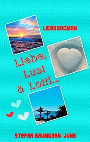 LIEBE, LUST & LOTTI | 9783741291692 | BAUMGARN-JUNG, STEFAN