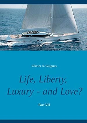 LIFE, LIBERTY, LUXURY - AND LOVE? PART VII | 9782322191765 | GUIGUES, OLIVIER A.