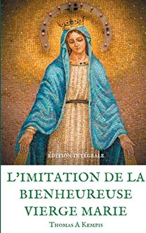 IMITATION DE LA BIENHEUREUSE VIERGE MARIE, L' | 9782322039074 | KEMPIS, THOMAS A.