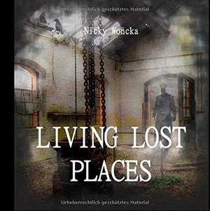 LIVING LOST PLACES | 9783752851045 | WONCKA, NICKY
