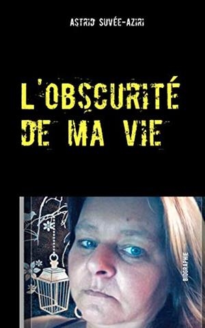 OBSCURITE DE MA VIE, L' | 9782322114467 | SUVEE-AZIRI, ASTRID