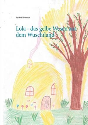 LOLA - DAS GELBE WESEN AUS DEM WUSCHILAND | 9783750417052 | HIESMAIR, BETTINA
