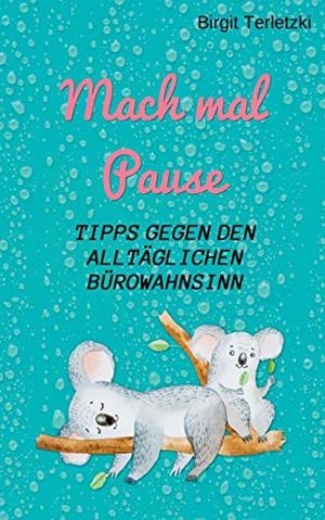 MACH MAL PAUSE - TIPPS GEGEN DEN ALLTÄGLICHEN BÜROWAHNSINN | 9783748101307 | TERLETZKI, BIRGIT