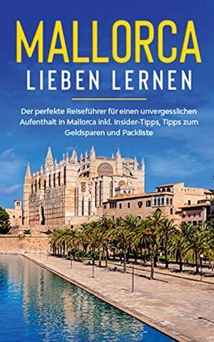 MALLORCA LIEBEN LERNEN: DER PERFEKTE REISEFÜHRER FÜR EINEN UNVERGESSLICHEN AUFENTHALT AUF MALLORCA INKL. INSIDER-TIPPS, TIPPS ZUM GELDSPAREN UND PACKL | 9783750428492 | WINKELS, SANINE
