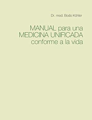 MANUAL PARA UNA MEDICINA UNIFICADA CONFORME A LA VIDA | 9783751943857 | KOHLER, DR. MED. BODO