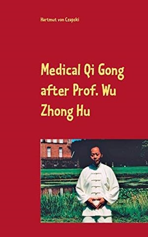 MEDICAL QI GONG AFTER PROF. WU ZHONG HU | 9783751904575 | VON CZAPSKI, HARTMUT