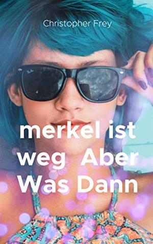MERKEL IST WEG  ABER WAS DANN | 9783749481248 | FREY, CHRISTOPHER