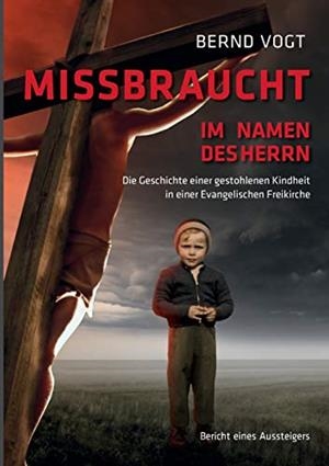 MISSBRAUCHT IM NAMEN DES HERRN | 9783750459489 | VOGT, BERND