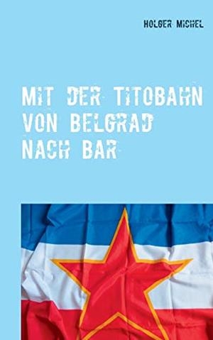 MIT DER TITOBAHN VON BELGRAD NACH BAR | 9783751933858 | MICHEL, HOLGER