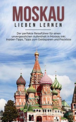 MOSKAU LIEBEN LERNEN: DER PERFEKTE REISEFÜHRER FÜR EINEN UNVERGESSLICHEN AUFENTHALT IN MOSKAU INKL. INSIDER-TIPPS, TIPPS ZUM GELDSPAREN UND PACKLISTE | 9783750427419 | SCHNEIDER, GALINA