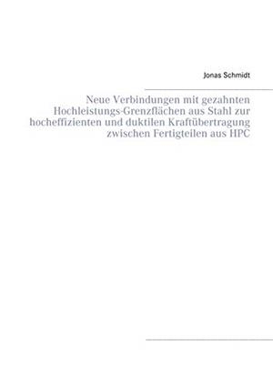 NEUE VERBINDUNGEN MIT GEZAHNTEN HOCHLEISTUNGS-GRENZFLÄCHEN AUS STAHL ZUR HOCHEFFIZIENTEN UND DUKTILEN KRAFTÜBERTRAGUNG ZWISCHEN FERTIGTEILEN AUS HPC | 9783750435292 | SCHMIDT, JONAS