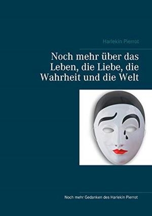 NOCH MEHR ÜBER DAS LEBEN, DIE LIEBE, DIE WAHRHEIT UND DIE WELT | 9783750425446 | PIERROT, HARLEKIN