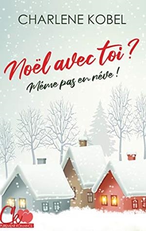 NOËL AVEC TOI ? MÊME PAS EN RÊVE ! | 9782322188550 | KOBEL, CHARLENE