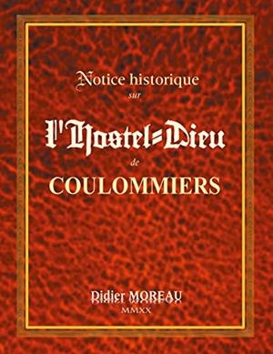 NOTICE HISTORIQUE SUR  L'HOSTEL-DIEU DE COULOMMIER | 9782322224128 | MOREAU, DIDIER