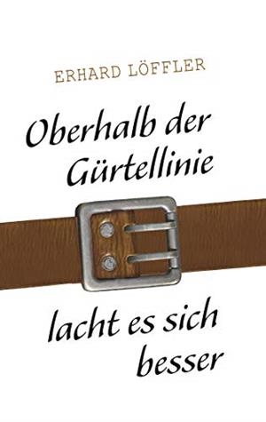 OBERHALB DER GÜRTELLINIE LACHT ES SICH BESSER | 9783749415717 | LOFFLER, ERHARD
