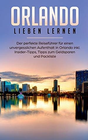 ORLANDO LIEBEN LERNEN: DER PERFEKTE REISEFÜHRER FÜR EINEN UNVERGESSLICHEN AUFENTHALT IN ORLANDO INKL. INSIDER TIPPS, TIPPS ZUM GELDSPAREN UND PACKLIST | 9783750440593 | SCHMEHL, MIRA