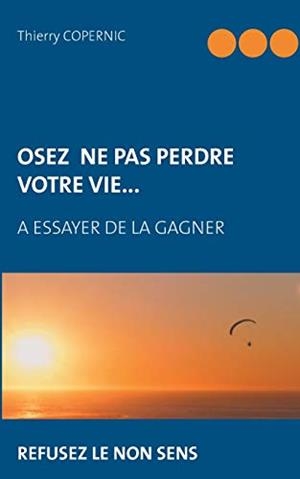 OSEZ NE PAS PERDRE VOTRE VIE... | 9782322134076 | COPERNIC, THIERRY