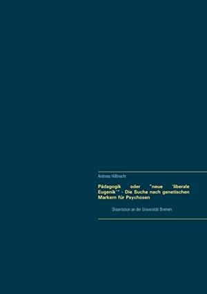 PÄDAGOGIK ODER "NEUE 'LIBERALE EUGENIK'" - DIE SUCHE NACH GENETISCHEN MARKERN FÜR PSYCHOSEN | 9783749466825 | HILLBRECHT, ANDREAS