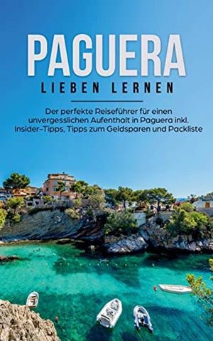 PAGUERA LIEBEN LERNEN: DER PERFEKTE REISEFÜHRER FÜR EINEN UNVERGESSLICHEN AUFENTHALT IN PAGUERA INKL. INSIDER-TIPPS, TIPPS ZUM GELDSPAREN UND PACKLIST | 9783750469389 | TAMMLINGER, IMKE