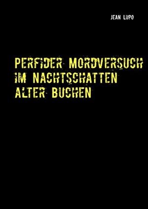 PERFIDER MORDVERSUCH IM NACHTSCHATTEN ALTER BUCHEN | 9783750431126 | LUPO, JEAN