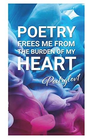 POETRY FREES ME FROM THE BURDEN OF MY HEART | 9783749484270 | POETRYLOV1, .