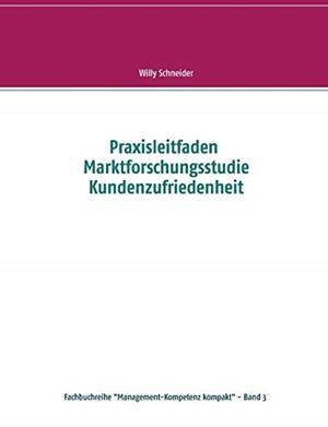 PRAXISLEITFADEN MARKTFORSCHUNGSSTUDIE KUNDENZUFRIEDENHEIT | 9783735760050 | SCHNEIDER, WILLY