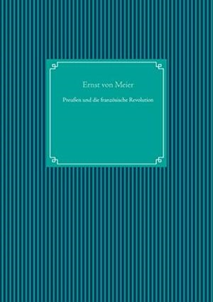 PREUßEN UND DIE FRANZÖSISCHE REVOLUTION | 9783750420465 | VON MEIER, ERNST
