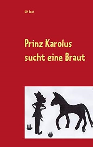 PRINZ KAROLUS SUCHT EINE BRAUT | 9783743125063 | SOAK, ULLI