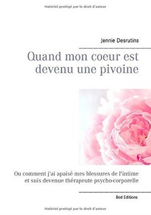 QUAND MON COEUR EST DEVENU UNE PIVOINE | 9782322186969 | DESRUTINS, JENNIE