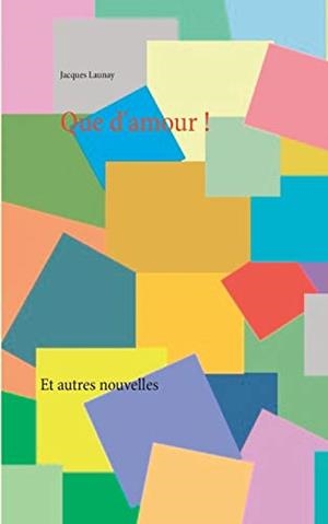 QUE D'AMOUR ! | 9782322164448 | LAUNAY, JACQUES