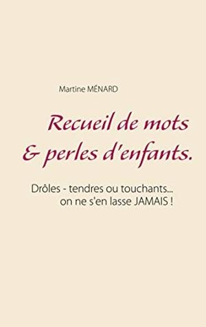 RECUEIL DE MOTS & PERLES D'ENFANTS. | 9782322202065 | MENARD, MARTINE