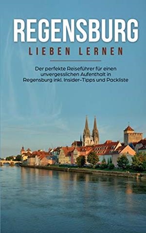 REGENSBURG LIEBEN LERNEN: DER PERFEKTE REISEFÜHRER FÜR EINEN UNVERGESSLICHEN AUFENTHALT IN REGENSBURG INKL. INSIDER-TIPPS UND PACKLISTE | 9783752886597 | WALLENSTEIN, EMMA