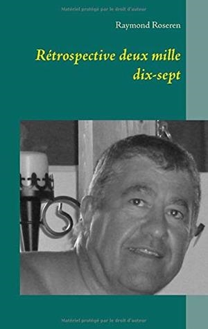 RETROSPECTIVE DEUX MILLE DIX-SEPT | 9782322120253 | ROSEREN, RAYMOND