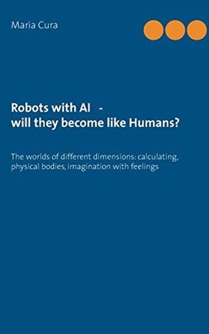 ROBOTS WITH AI - WILL THEY BECOME LIKE HUMANS? | 9783738657098 | CURA, MARIA