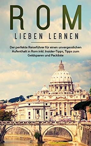 ROM LIEBEN LERNEN: DER PERFEKTE REISEFÜHRER FÜR EINEN UNVERGESSLICHEN AUFENTHALT IN ROM INKL. INSIDER-TIPPS, TIPPS ZUM GELDSPAREN UND PACKLISTE | 9783752894059 | MANCINI, NATALIE
