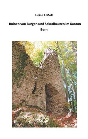RUINEN VON BURGEN UND SAKRALBAUTEN IM KANTON BERN | 9783749465729 | MOLL, HEINZ J.