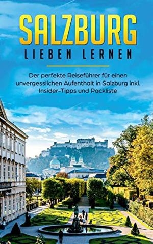 SALZBURG LIEBEN LERNEN: DER PERFEKTE REISEFÜHRER FÜR EINEN UNVERGESSLICHEN AUFENTHALT IN SALZBURG INKL. INSIDER-TIPPS UND PACKLISTE | 9783750469303 | WALLBRUCK, TATJANA