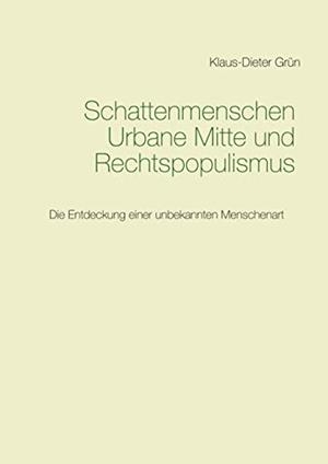 SCHATTENMENSCHEN URBANE MITTE UND RECHTSPOPULISMUS | 9783734747809 | GRUN, KLAUS-DIETER