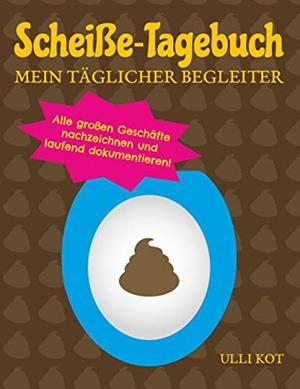 SCHEIßE-TAGEBUCH - MEIN TÄGLICHER BEGLEITER | 9783749467129 | KOT, ULLI