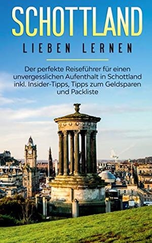 SCHOTTLAND LIEBEN LERNEN: DER PERFEKTE REISEFÜHRER FÜR EINEN UNVERGESSLICHEN AUFENTHALT IN SCHOTTLAND INKL. INSIDER-TIPPS, TIPPS ZUM GELDSPAREN UND PA | 9783750494473 | BUSKOHL, MANDY