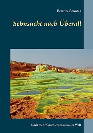 SEHNSUCHT NACH ÜBERALL | 9783750418479 | SONNTAG, BEATRICE
